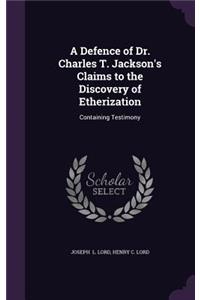 A Defence of Dr. Charles T. Jackson's Claims to the Discovery of Etherization