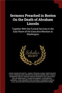 Sermons Preached in Boston on the Death of Abraham Lincoln