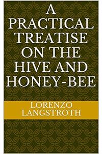 A PRACTICAL TREATISE ON THE HIVE AND HON