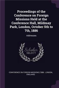 Proceedings of the Conference on Foreign Missions Held at the Conference Hall, Mildmay Park, London, October 5th to 7th, 1886