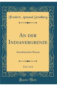 An Der Indianergrenze, Vol. 1 of 4: Amerikanischer Roman (Classic Reprint)