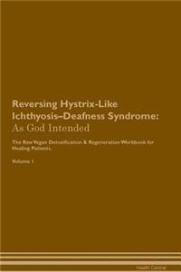 Reversing Hystrix-Like Ichthyosis-Deafness Syndrome: As God Intended the Raw Vegan Plant-Based Detoxification & Regeneration Workbook for Healing Patients. Volume 1