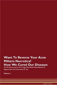 Want To Reverse Your Acne Miliaris Necrotica? How We Cured Our Diseases. The 30 Day Journal for Raw Vegan Plant-Based Detoxification & Regeneration with Information & Tips Volume 1