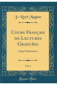 Cours FranÃ§ais de Lectures GraduÃ©es, Vol. 1: DegrÃ© PrÃ©paratoire (Classic Reprint)