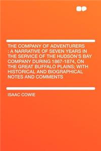 The Company of Adventurers: A Narrative of Seven Years in the Service of the Hudson's Bay Company During 1867-1874, on the Great Buffalo Plains; With Historical and Biographical Notes and Comments