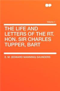 The Life and Letters of the Rt. Hon. Sir Charles Tupper, Bart Volume 1