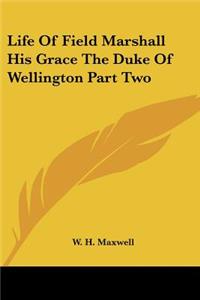 Life Of Field Marshall His Grace The Duke Of Wellington Part Two
