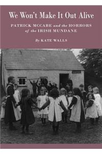 We Wonâ (Tm)T Make It Out Alive: Patrick McCabe and the Horrors of the Irish Mundane
