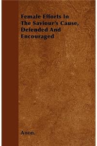 Female Efforts In The Saviour's Cause, Defended And Encouraged