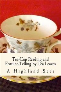 Tea-Cup Reading and Fortune-Telling by Tea Leaves