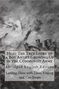 Huzi: The True Story of a Boy Artist Growing Up in the Communist Army: Abridged English Edition