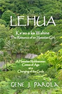 Lehua, Ka'ao a ka Wahine [Lehua, The Romance of a Hawaiian Girl]: A Hawaiian Noblewoman Comes of Age at a Changing of the Gods