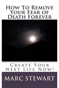 How to Remove Your Fear of Death Forever