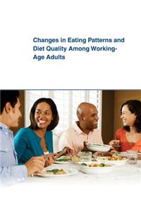 Changes in Eating Patterns and Diet Quality Among Working- Age Adults
