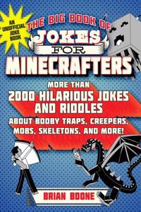 Big Book of Jokes for Minecrafters: More Than 2000 Hilarious Jokes and Riddles about Booby Traps, Creepers, Mobs, Skeletons, and More!