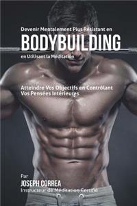 Devenir Mentalement Plus Resistant en Bodybuilding en Utilisant la Meditation