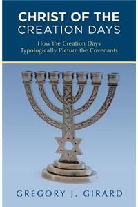 Christ of the Creation Days: How the Creation Days Typologically Picture the Covenants