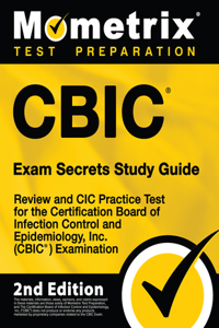 CBIC Exam Secrets Study Guide - Review and CIC Practice Test for the Certification Board of Infection Control and Epidemiology, Inc. (CBIC) Examination