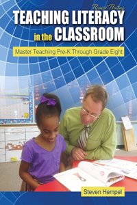 Teaching Literacy in the Classroom: Master Teaching Pre-K Through Grade Eight