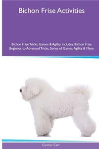 Bichon Frise Activities Bichon Frise Tricks, Games & Agility. Includes: Bichon Frise Beginner to Advanced Tricks, Series of Games, Agility and More