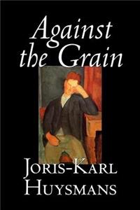 Against the Grain by Joris-Karl Huysmans, Fiction, Classics, Literary, Action & Adventure, Romance