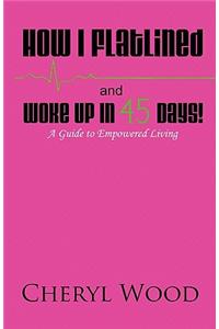 How I Flatlined and Woke Up in 45 Days - A Guide to Empowered Living
