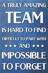 A Truly Amazing Team is Hard to Find Difficult to Part With and Impossible to Forget
