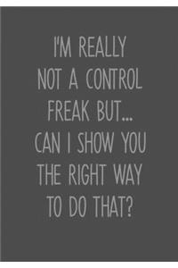 I'm Really Not A Control Freak But... Can I Show You The Right Way To Do That?