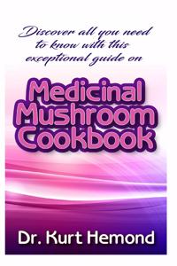 Discover all you need to know with this exceptional guide on Medicinal Mushroom Cookbook