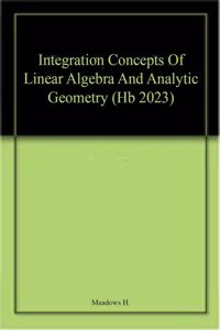 Integration Concepts Of Linear Algebra And Analytic Geometry (Hb 2023)