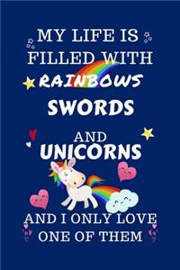 My Life Is Filled With Rainbows Swords And Unicorns And I Only Love One Of Them