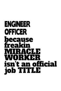 Engineer Officer Because Freakin Miracle Worker Is Not An Official Job Title