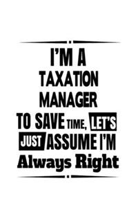 I'm A Taxation Manager To Save Time, Let's Assume That I'm Always Right