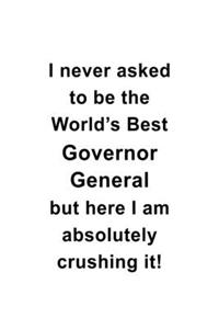 I Never Asked To Be The World's Best Governor General But Here I Am Absolutely Crushing It