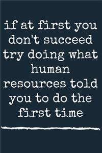 if at first you don't succeed try doing what human resources told you to do the first time A beautiful
