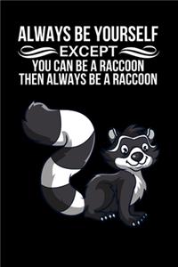 Always Be Yourself Except You Can Be A Raccoon Then Always Be A Raccoon