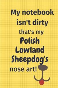 My Notebook Isn't Dirty That's My Polish Lowland Sheepdog's Nose Art