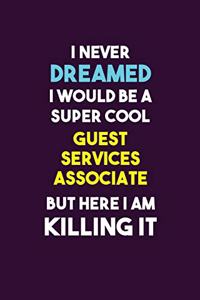 I Never Dreamed I would Be A Super Cool Guest Services Associate But Here I Am Killing It