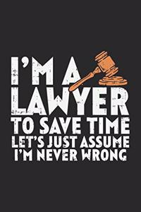 I'm A Lawyer To Save Time Let's Just Assume That I'm Never Wrong