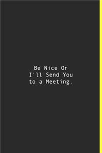 Be Nice Or I'll Send You to a Meeting.