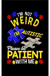 I'm Not Weird I'm Autistic Please Be Patient With Me