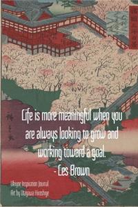 Life is more meaningful when you are always looking to grow and working toward a goal. - Les Brown