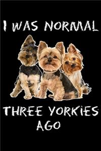 I Was Normal Three Yorkies Ago