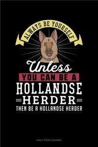 Always Be Yourself Unless You Can Be A Hollandse Herder Then Be A Hollandse Herder