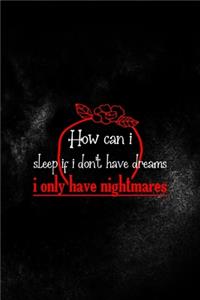 How Can I Sleep If I Don't Have Dreams I Only Have Nightmares