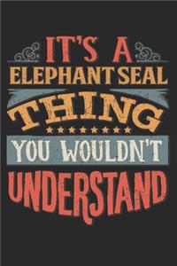 It's A Elephant Seal Thing You Wouldn't Understand: Gift For Elephant Seal Lover 6x9 Planner Journal