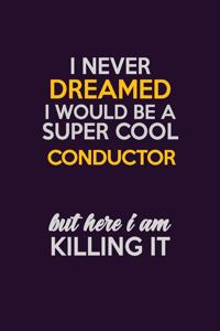 I Never Dreamed I Would Be A Super cool Conductor But Here I Am Killing It