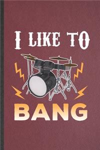I Like to Bang