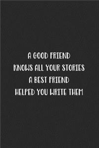 A Good Friend Knows All Your Stories A Best Friend Helped You Write Them