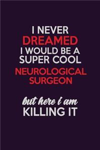 I Never Dreamed I Would Be A Super cool Neurological surgeon But Here I Am Killing It